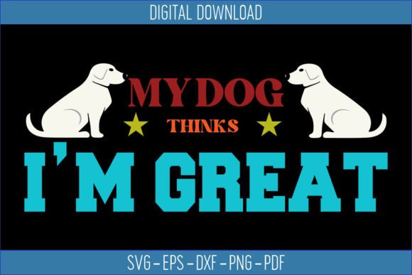 My Dog Thinks I’m Great Svg